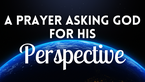 A Prayer Asking God for His Perspective | Your Daily Prayer