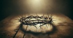 What Is the Meaning and Importance of Jesus' Crown of Thorns?