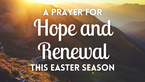 A Prayer for Hope and Renewal This Easter Season | Your Daily Prayer