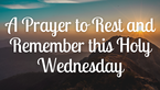 A Prayer to Rest and Remember this Holy Wednesday | Your Daily Prayer