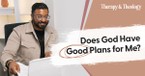 Does God Have Good Plans for Me?