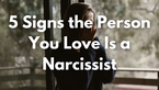 5 Signs the Person You Love Is a Narcissist
