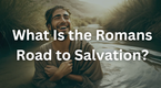 What Is the Romans Road to Salvation?