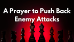 A Prayer to Push Back Enemy Attacks | Your Daily Prayer