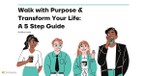 Walk with Purpose & Transform Your Life: A 5 Step Guide