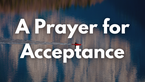 A Prayer for Acceptance | Your Daily Prayer