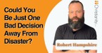 Could You Be Just One Bad Decision Away From Disaster?