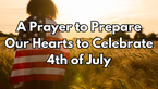 A Prayer to Prepare Our Hearts to Celebrate Our Nation’s 4th of July | Your Daily Prayer