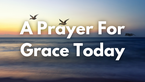 A Prayer When it Feels Like You Don’t Have Enough Grace for the Day | Your Daily Prayer