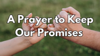 A Prayer to Keep Our Promises | Your Daily Prayer