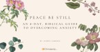 Peace Be Still: An 8-Day Biblical Guide to Overcoming Anxiety