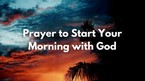 Prayer to Start Your Morning with God