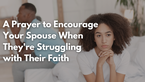 A Prayer to Encourage Your Spouse When They're Struggling with Their Faith | Your Daily Prayer