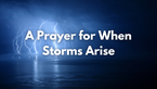 A Prayer for When Storms Arise | Your Daily Prayer