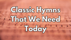 Classic Hymns That We Need Today