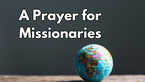 A Prayer for Missionaries | Your Daily Prayer