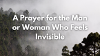 A Prayer for the Man or Woman Who Feels Invisible | Your Daily Prayer