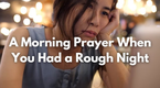 A Morning Prayer (When You Had a Rough Night)