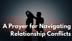 A Prayer for Navigating Relationship Conflicts | Your Daily Prayer