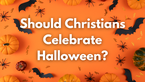 Should Christians Celebrate Halloween? Here's What You Need to Know