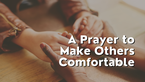 A Prayer to Make Others Comfortable | Your Daily Prayer