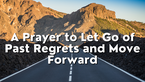 A Prayer to Let Go of Past Regrets and Move Forward