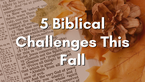 5 Biblical Challenges This Fall