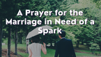 A Prayer for the Marriage in Need of a Spark | Your Daily Prayer