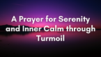 A Prayer for Serenity and Inner Calm through Turmoil | Your Daily Prayer