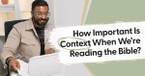 How Important Is Context When We're Reading the Bible?