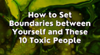 How to Set Boundaries between Yourself and These 10 Toxic People