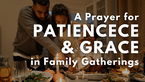 A Prayer for Patience and Grace in Family Gatherings | Your Daily Prayer