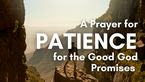 A Prayer for Patience for the Good God Promises | Your Daily Prayer