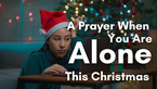 A Prayer When You Are Alone This Christmas | Your Daily Prayer