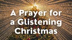 A Prayer for a Glistening Christmas | Your Daily Prayer