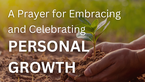 A Prayer for Embracing and Celebrating Personal Growth | Your Daily Prayer