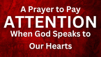 A Prayer to Pay Attention When God Speaks to Our Hearts | Your Daily Prayer