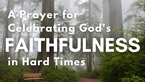 A Prayer for Celebrating God's Faithfulness in Hard Times | Your Daily Prayer