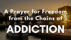 A Prayer for Freedom from the Chains of Addiction | Your Daily Prayer