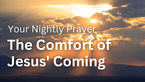 The Comfort of Jesus' Coming | Your Nightly Prayer