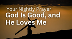 God Is Good, and He Loves Me | Your Nightly Prayer