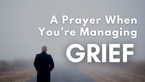 A Prayer When You Are Chronically Managing Grief | Your Daily Prayer