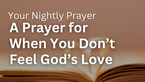 A Prayer for When You Don’t Feel God’s Love | Your Nightly Prayer