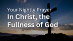 In Christ, the Fullness of God | Your Nightly Prayer