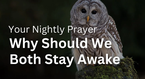 Why Should We Both Stay Awake | Your Nightly Prayer