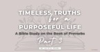 Practical Principles for Daily Living - A Bible Study on the Book of Proverbs, Part 3