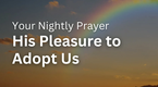 His Pleasure to Adopt Us | Your Nightly Prayer