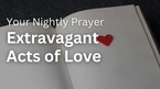 Extravagant Acts of Love | Your Nightly Prayer