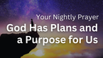 God Has Plans and a Purpose for Us | Your Nightly Prayer