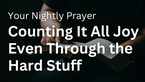 Counting It All Joy Even Through the Hard Stuff | Your Nightly Prayer